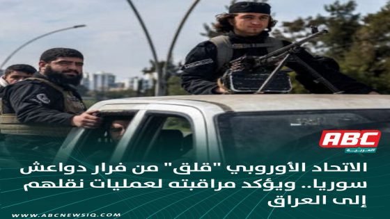 🔘 الاتحاد الأوروبي “قلق” من فرار دواعش سوريا.. ويؤكد مراقبته لعمليات نقلهم إلى العراق