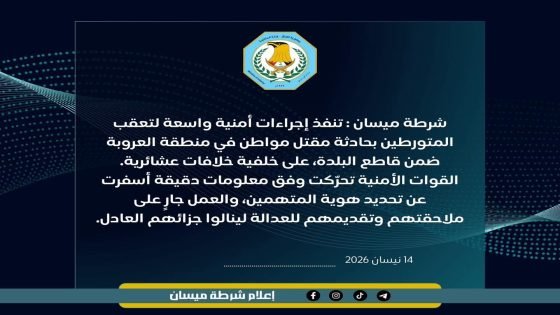 شرطة ميسان&nbsp; تنفذ إجراءات أمنية واسعة لتعقب المتورطين بحادثة مقتل مواطن في منطقة العروبة ضمن قاطع البلدة على خلفية خلافات عشائرية