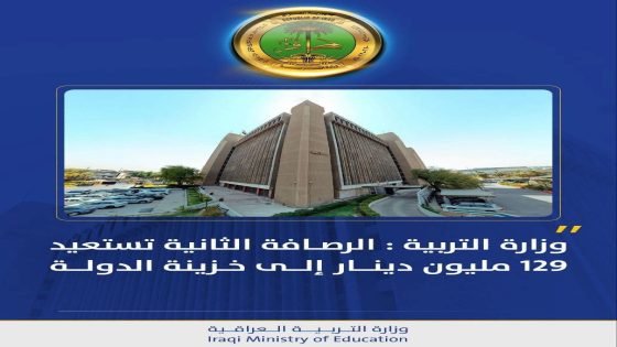 وزارة التربية : الرصافة الثانية تستعيد 129 مليون دينار إلى خزينة الدولة